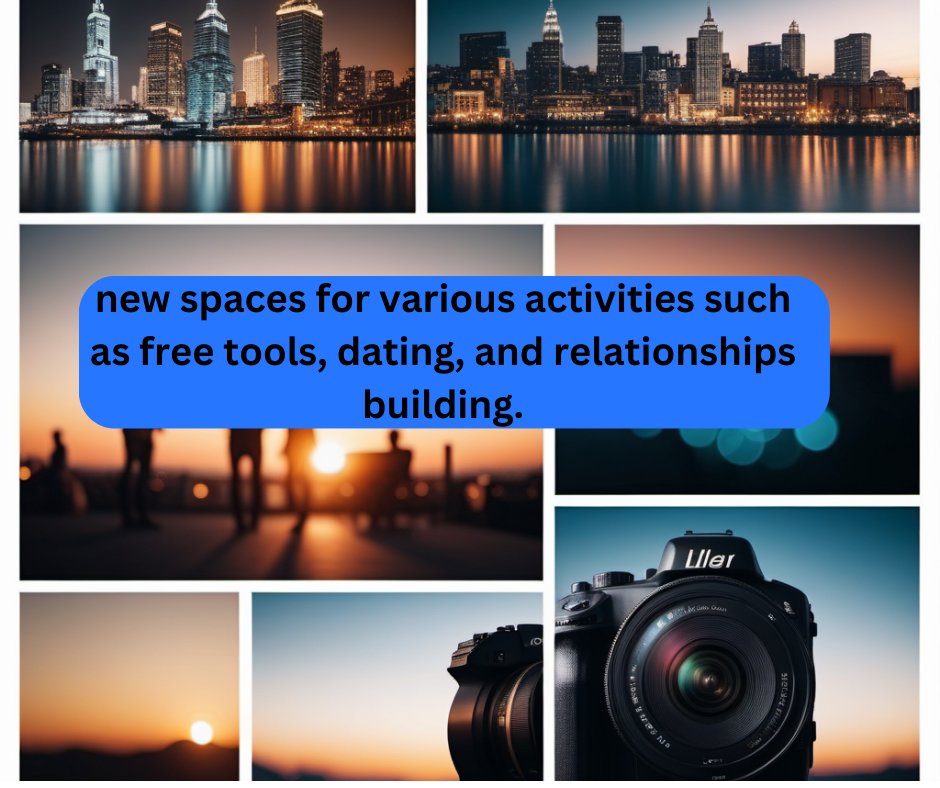 new spaces for various activities such as free tools, dating, and relationships building.